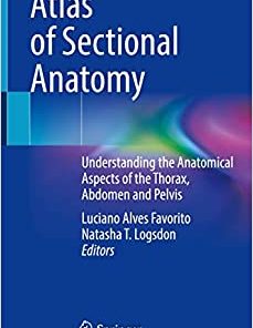Atlas of Sectional Anatomy Understanding the Anatomical Aspects of the Thorax Abdomen and Pelvis