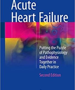 Acute Heart Failure Putting the Puzzle of Pathophysiology and Evidence Together in Daily Practice 2nd Ed