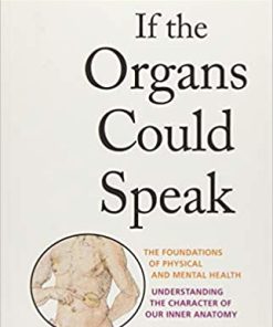 If the Organs Could Speak The Foundations of Physical and Mental Health Understanding the Character of our Inner Anatomy