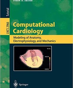 Computational Cardiology Modeling of Anatomy Electrophysiology and Mechanics