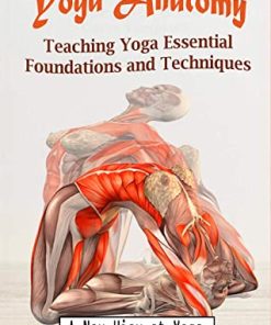 Yoga Anatomy Teaching Yoga Essential Foundations and Techniques