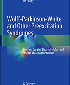 Wolff Parkinson White and Other Preexcitation Syndromes Simple to Complex Electrophysiology and Ablation of Accessory Pathways