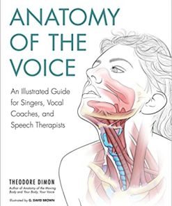 Anatomy of the Voice An Illustrated Guide for Singers Vocal Coaches and Speech Therapists