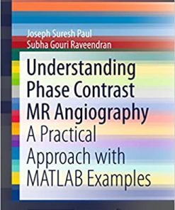 Understanding Phase Contrast MR Angiography A Practical Approach with MATLAB examples