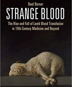 Strange Blood The Rise and Fall of Lamb Blood Transfusion in 19th Century Medicine and Beyond