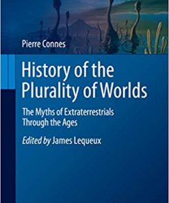 History of the Plurality of Worlds The Myths of Extraterrestrials Through the Ages