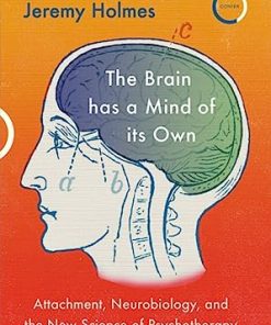 The Brain has a Mind of its Own Attachment Neurobiology and the New Science of Psychotherapy