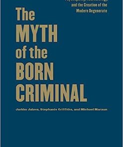 The Myth of the Born Criminal Psychopathy Neurobiology and the Creation of the Modern Degenerate
