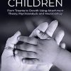 Nurturing Children From Trauma to Growth Using Attachment Theory Psychoanalysis and Neurobiology
