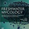 Freshwater Mycology Perspectives of Fungal Dynamics in Freshwater Ecosystems