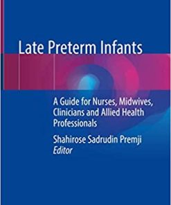 Late Preterm Infants A Guide for Nurses Midwives Clinicians and Allied Health Professionals