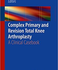 Complex Primary and Revision Total Knee Arthroplasty A Clinical Casebook