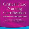 Critical Care Nursing Certification Preparation Review and Practice Exams 7th Edition