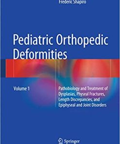 Pediatric Orthopedic Deformities Volume 1 Pathobiology and Treatment of Dysplasias Physeal Fractures Length Discrepancies and Epiphyseal and Joint Disorders