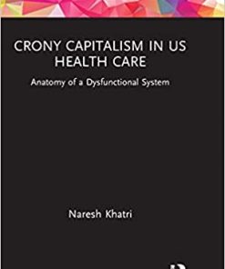 Crony Capitalism in US Health Care Anatomy of a Dysfunctional System